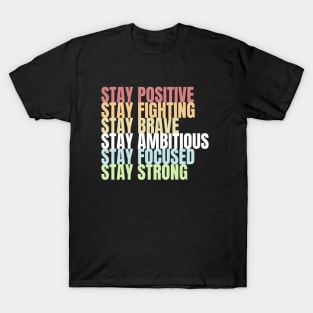 Stay Positive Fighting Brave Ambitious Focused Strong T-Shirt